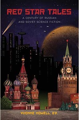 Red Star Tales: A Century Of Russian And Soviet Science Fiction