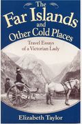 The Far Islands And Other Cold Places: Travel Essays Of A Victorian Lady