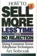 How To Sell More, In Less Time, With No Rejection : Using Common Sense Telephone Techniques, Volume 2