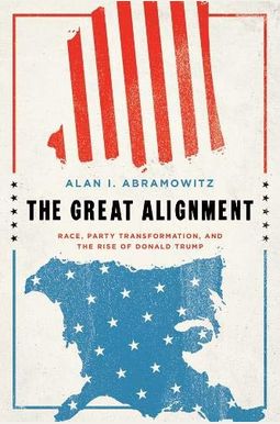 The Great Alignment: Race, Party Transformation, And The Rise Of Donald Trump The Great Alignment: Race, Party Transformation, And The Rise Of Donald Trump
