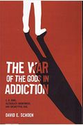 The War Of The Gods In Addiction: C. G. Jung, Alcoholics Anonymous, And Archetypal Evil