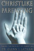 Christlike Parenting: Taking the Pain Out of Parenting