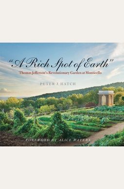 A Rich Spot Of Earth: Thomas Jefferson's Revolutionary Garden At Monticello A Rich Spot Of Earth: Thomas Jefferson's Revolutionary Garden At Monticello