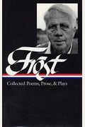 Robert Frost: Collected Poems, Prose, & Plays (Loa #81)