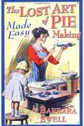 The Lost Art Of Pie Making Made Easy: Made Easy