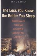 The Less You Know, The Better You Sleep: Russia's Road To Terror And Dictatorship Under Yeltsin And Putin