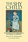 The Shy Child: Overcoming And Preventing Shyness From Infancy To Adulthood