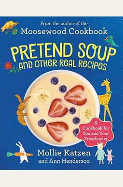 Pretend Soup And Other Real Recipes: A Cookbook For Preschoolers And Up Pretend Soup And Other Real Recipes: A Cookbook For Preschoolers And Up