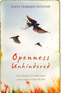 Openness Unhindered: Further Thoughts Of An Unlikely Convert On Sexual Identity And Union With Christ Openness Unhindered: Further Thoughts Of An Unlikely Convert On Sexual Identity And Union With Christ
