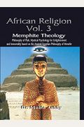 African Religion Volume 3: Memphite Theology And Mystical Psychology