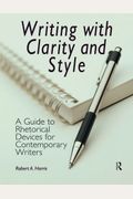 Writing With Clarity And Style: A Guide To Rhetorical Devices For Contemporary Writers