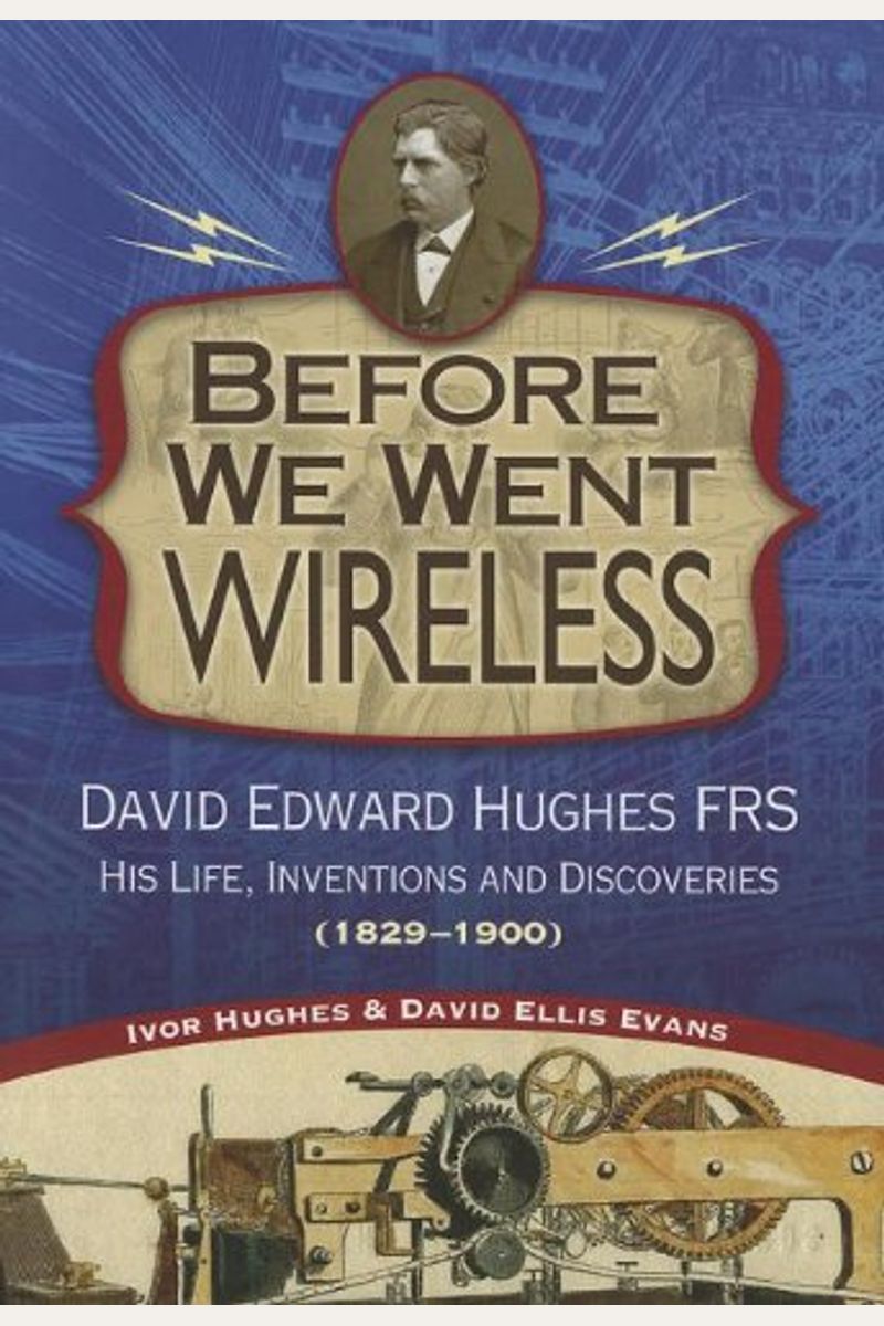 Buy Before We Went Wireless David Edward Hughes, His Life, Inventions