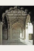 God Is The Light Of The Heavens And The Earth: Light In Islamic Art And Culture