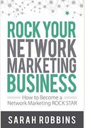 Rock Your Network Marketing Business: How To Become A Network Marketing Rock Star