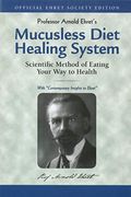 Mucusless-Diet Healing System: A Scientific Method of Eating Your Way to Health