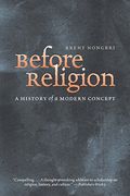 Before Religion: A History Of A Modern Concept