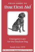 Field Guide To Dog First Aid: Emergency Care For The Outdoor Dog
