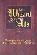 The Wizard Of Ads: Turning Words Into Magic And Dreamers Into Millionaires