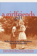 A Girlfriends Gift: Reflections On The Extraordinary Bonds Of Friendship