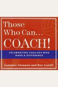 Those Who Can . . . Coach!: Celebrating Coaches Who Make A Difference