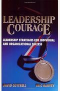 Leadership Courage: Leadership Strategies For Individual And Organizational Success
