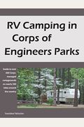 Rv Camping In Corps Of Engineers Parks: Guide To Over 600 Corps-Managed Campgrounds On Nearly 200 Lakes Around The Country