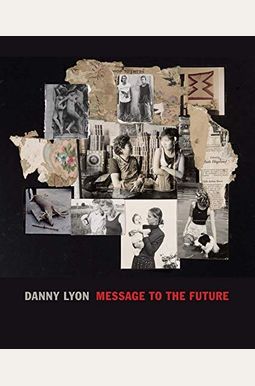 Danny Lyon: Message to the Future Danny Lyon: Message to the Future