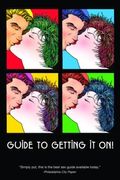Guide to Getting It On!: Includes Dating, Kissing, Love, Sex, Romance, Marriage, Oral Sex, Fellatio, Cunnilingus, Intercourse, Orgasms, Masturbation, Cybersex, the Prostate, Anal Sex, Premature Ejacul