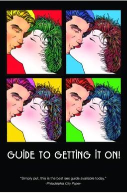 Guide To Getting It On!: Includes Dating, Kissing, Love, Sex, Romance, Marriage, Oral Sex, Fellatio, Cunnilingus, Intercourse, Orgasms, Masturb