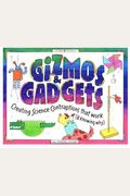 Gizmos & Gadgets: Creating Science Contraptions That Work (& Knowing Why)