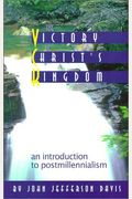 The Victory of Christ's Kingdom: An Introduction to Postmillenialism
