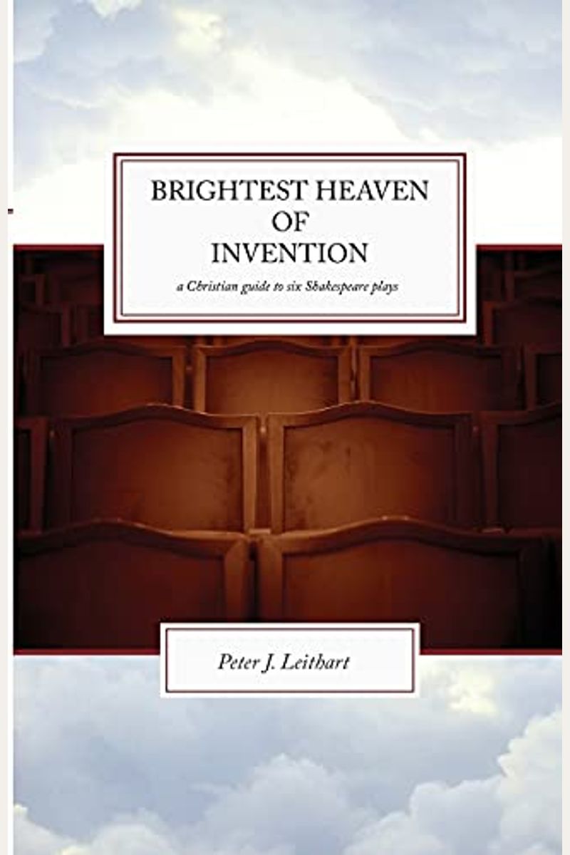 The Brightest Heaven of Invention: A Christian guide to six Shakespeare plays