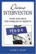 Divine Intervention: Hope And Help For Families Of Addicts