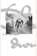 Joan Of Arc: In Her Own Words