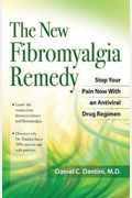 The New Fibromyalgia Remedy: Stop Your Pain Now With An Anti-Viral Drug Regimen