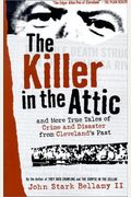 The Killer In The Attic: And More Tales Of Crime And Disaster From Cleveland's Past