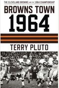 When All The World Was Browns Town: Cleveland's Browns And The Championship Season Of '64