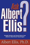 Ask Albert Ellis: Straight Answers and Sound Advice from America's Best-Known Psychologist