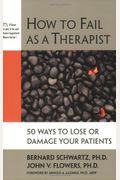 How To Fail As A Therapist: 50+ Ways To Lose Or Damage Your Patients