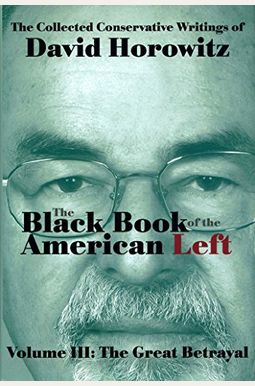 The Black Book Of The American Left Volume 3: The Great Betrayal The Black Book Of The American Left Volume 3: The Great Betrayal