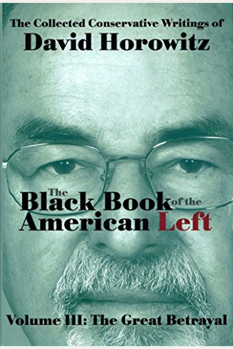 The Black Book Of The American Left Volume 3: The Great Betrayal