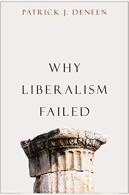 Why Liberalism Failed (Politics and Culture) Why Liberalism Failed (Politics and Culture)
