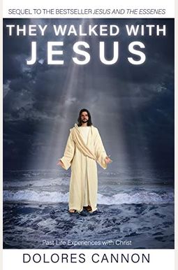 They Walked With Jesus: Past Life Experiences With Christ They Walked With Jesus: Past Life Experiences With Christ