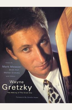 Wayne Gretzky: The Making of the Great One Wayne Gretzky: The Making of the Great One