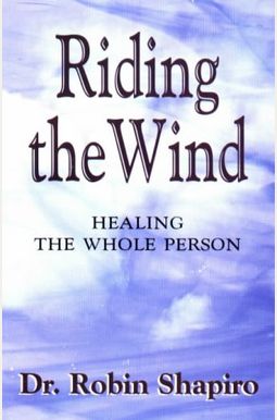 Riding The Wind: Healing The Whole Person Riding The Wind: Healing The Whole Person