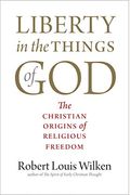 Liberty In The Things Of God: The Christian Origins Of Religious Freedom