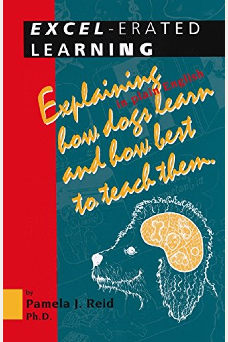 Excel-Erated Learning: Explaining In Plain English How Dogs Learn And How Best To Teach Them