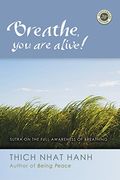 Breathe, You Are Alive!: The Sutra On The Full Awareness Of Breathing