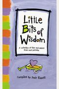 Little Bits Of Wisdom: A Collection Of Tips And Advice For Real Parents