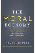 The Moral Economy: Why Good Incentives Are No Substitute For Good Citizens